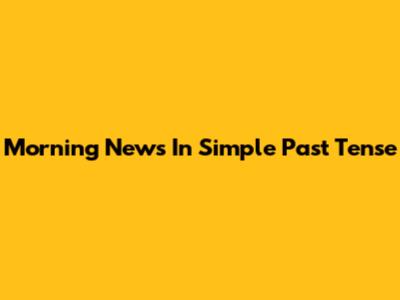 Morning News In Simple Past Tense
