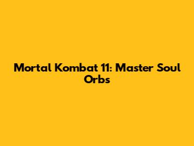 Mortal Kombat 11: Master Soul Orbs
