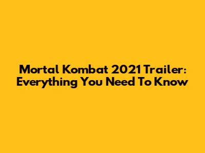 Mortal Kombat 2021 Trailer: Everything You Need To Know