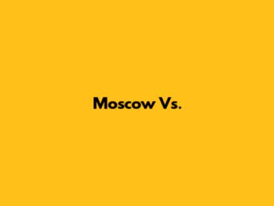 Moscow Vs. 