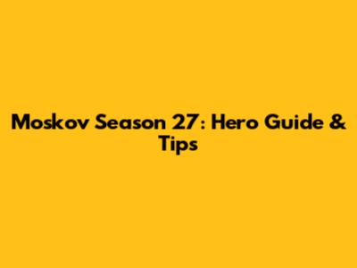 Moskov Season 27: Hero Guide & Tips