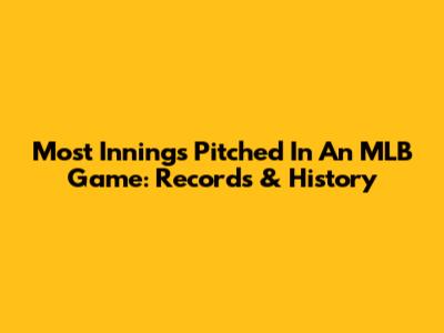 Most Innings Pitched In An MLB Game: Records & History