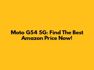 Moto G54 5G: Find The Best Amazon Price Now!
