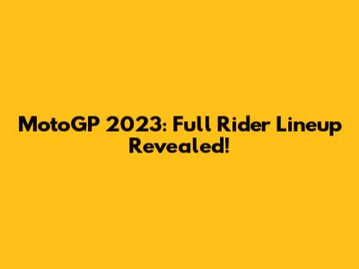 MotoGP 2023: Full Rider Lineup Revealed!