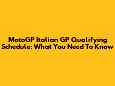 MotoGP Italian GP Qualifying Schedule: What You Need To Know