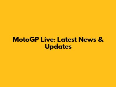 MotoGP Live: Latest News & Updates