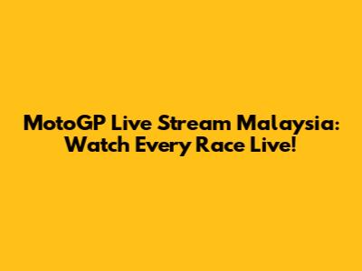 MotoGP Live Stream Malaysia: Watch Every Race Live!