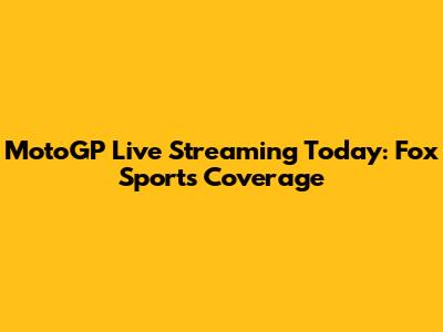 MotoGP Live Streaming Today: Fox Sports Coverage