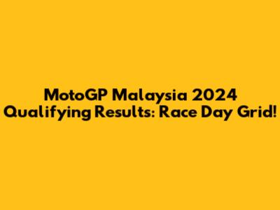 MotoGP Malaysia 2024 Qualifying Results: Race Day Grid!