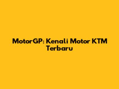 MotorGP: Kenali Motor KTM Terbaru