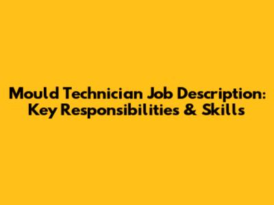 Mould Technician Job Description: Key Responsibilities & Skills