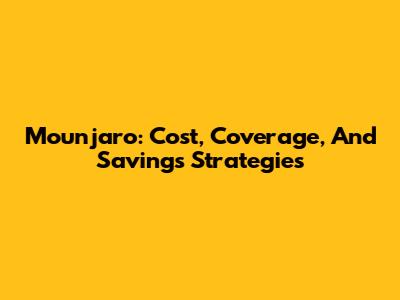 Mounjaro: Cost, Coverage, And Savings Strategies