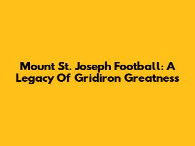 Mount St. Joseph Football: A Legacy Of Gridiron Greatness