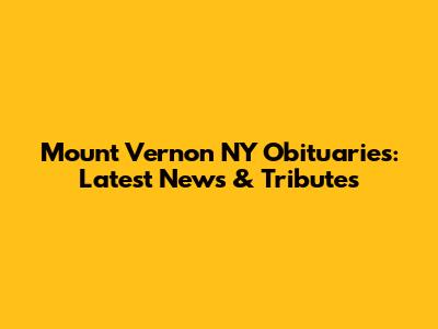 Mount Vernon NY Obituaries: Latest News & Tributes