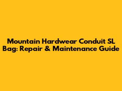 Mountain Hardwear Conduit SL Bag: Repair & Maintenance Guide