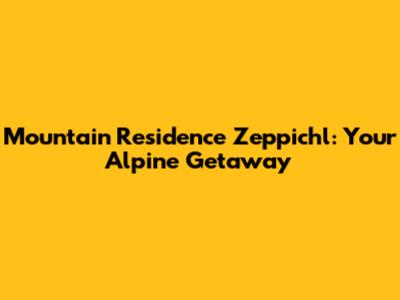 Mountain Residence Zeppichl: Your Alpine Getaway