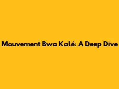 Mouvement Bwa Kalé: A Deep Dive