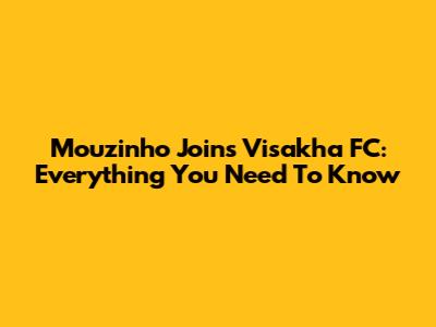 Mouzinho Joins Visakha FC: Everything You Need To Know