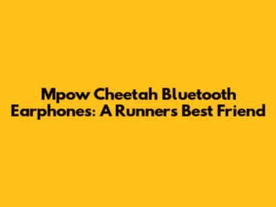 Mpow Cheetah Bluetooth Earphones: A Runner's Best Friend