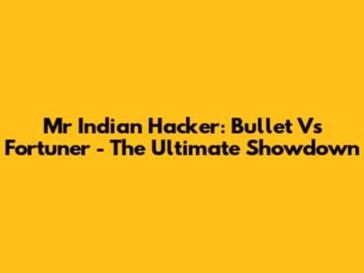 Mr Indian Hacker: Bullet Vs Fortuner - The Ultimate Showdown