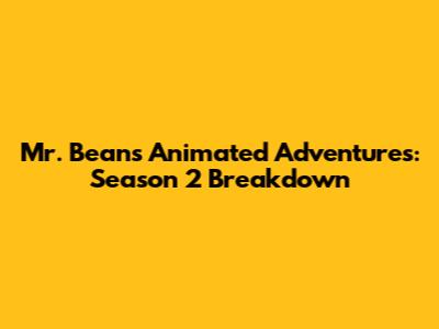 Mr. Bean's Animated Adventures: Season 2 Breakdown