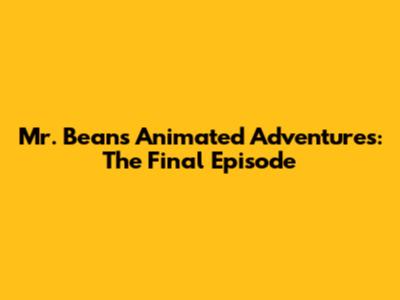 Mr. Bean's Animated Adventures: The Final Episode