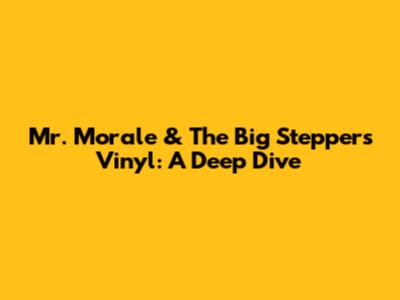 Mr. Morale & The Big Steppers Vinyl: A Deep Dive