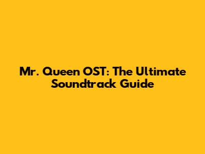 Mr. Queen OST: The Ultimate Soundtrack Guide