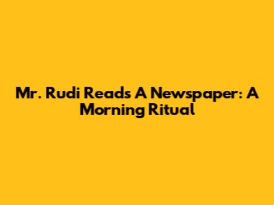 Mr. Rudi Reads A Newspaper: A Morning Ritual