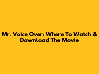 Mr. Voice Over: Where To Watch & Download The Movie