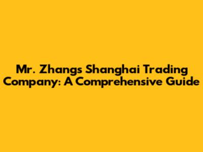 Mr. Zhang's Shanghai Trading Company: A Comprehensive Guide