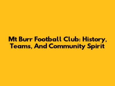 Mt Burr Football Club: History, Teams, And Community Spirit