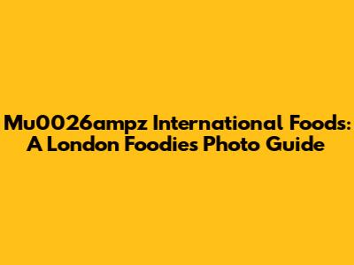 Mu0026ampz International Foods: A London Foodie's Photo Guide