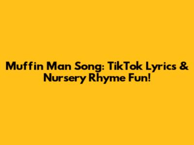 Muffin Man Song: TikTok Lyrics & Nursery Rhyme Fun!