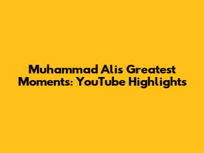 Muhammad Ali's Greatest Moments: YouTube Highlights