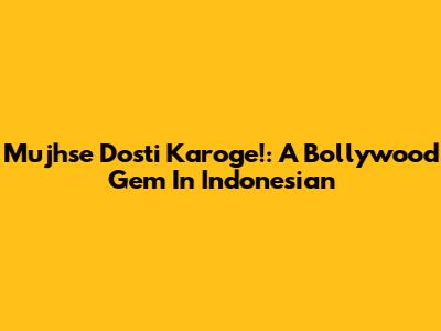 Mujhse Dosti Karoge!: A Bollywood Gem In Indonesian