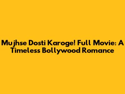 Mujhse Dosti Karoge! Full Movie: A Timeless Bollywood Romance