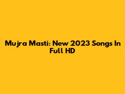 Mujra Masti: New 2023 Songs In Full HD