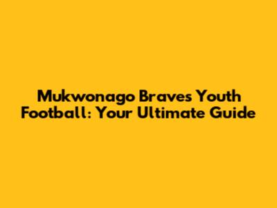 Mukwonago Braves Youth Football: Your Ultimate Guide
