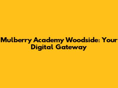 Mulberry Academy Woodside: Your Digital Gateway