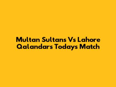 Multan Sultans Vs Lahore Qalandars Today's Match
