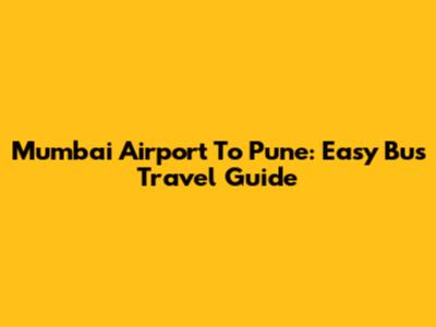 Mumbai Airport To Pune: Easy Bus Travel Guide