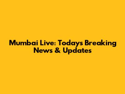 Mumbai Live: Today's Breaking News & Updates