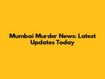 Mumbai Murder News: Latest Updates Today