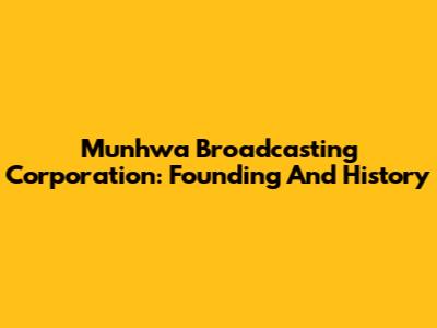 Munhwa Broadcasting Corporation: Founding And History