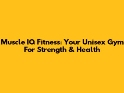 Muscle IQ Fitness: Your Unisex Gym For Strength & Health