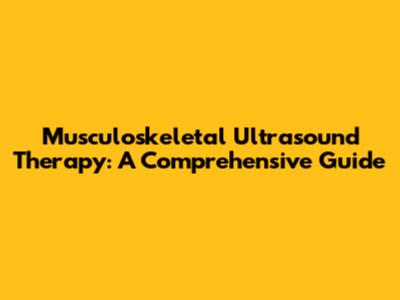 Musculoskeletal Ultrasound Therapy: A Comprehensive Guide