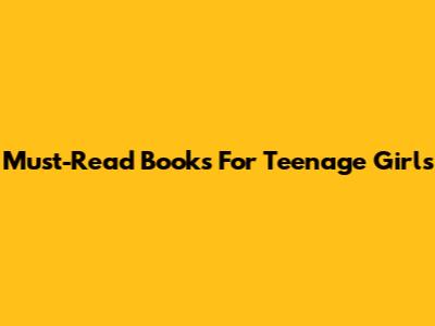 Must-Read Books For Teenage Girls
