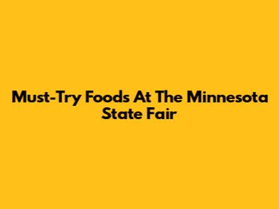 Must-Try Foods At The Minnesota State Fair