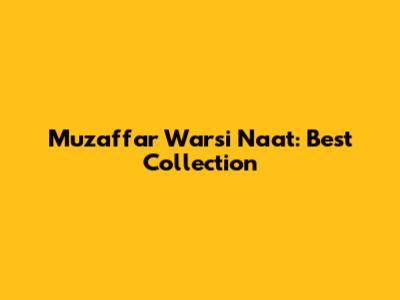 Muzaffar Warsi Naat: Best Collection